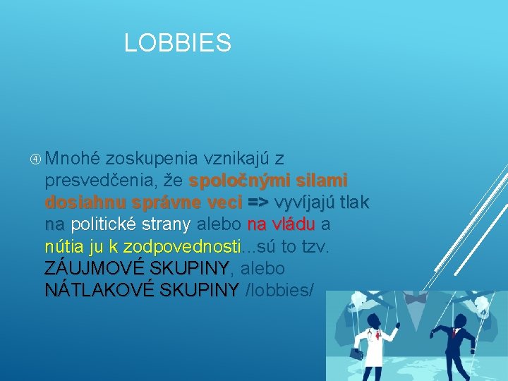 LOBBIES Mnohé zoskupenia vznikajú z presvedčenia, že spoločnými silami dosiahnu správne veci => vyvíjajú