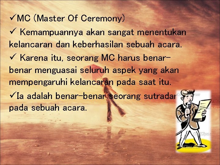 üMC (Master Of Ceremony) ü Kemampuannya akan sangat menentukan kelancaran dan keberhasilan sebuah acara.