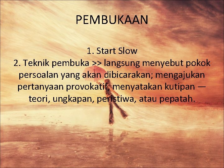 PEMBUKAAN 1. Start Slow 2. Teknik pembuka >> langsung menyebut pokok persoalan yang akan