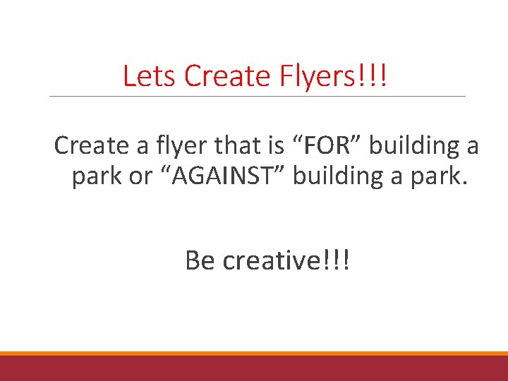 Lets Create Flyers!!! Create a flyer that is “FOR” building a park or “AGAINST”