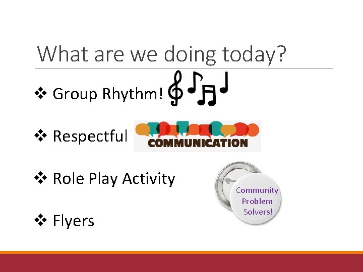 What are we doing today? v Group Rhythm! v Respectful v Role Play Activity