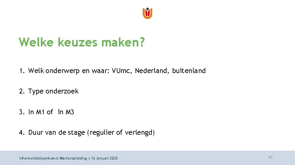 Welke keuzes maken? 1. Welk onderwerp en waar: VUmc, Nederland, buitenland 2. Type onderzoek