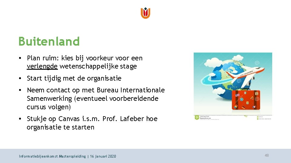 Buitenland • Plan ruim: kies bij voorkeur voor een verlengde wetenschappelijke stage • Start