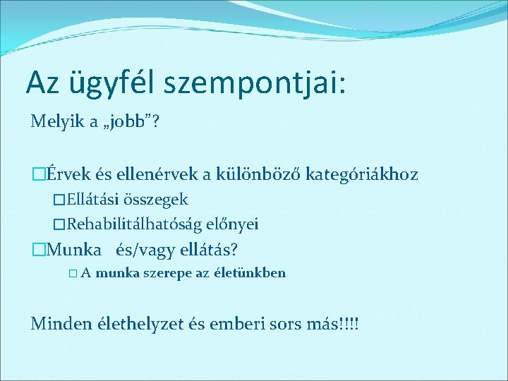 Az ügyfél szempontjai: Melyik a „jobb”? �Érvek és ellenérvek a különböző kategóriákhoz �Ellátási összegek