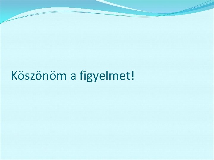 Köszönöm a figyelmet! 