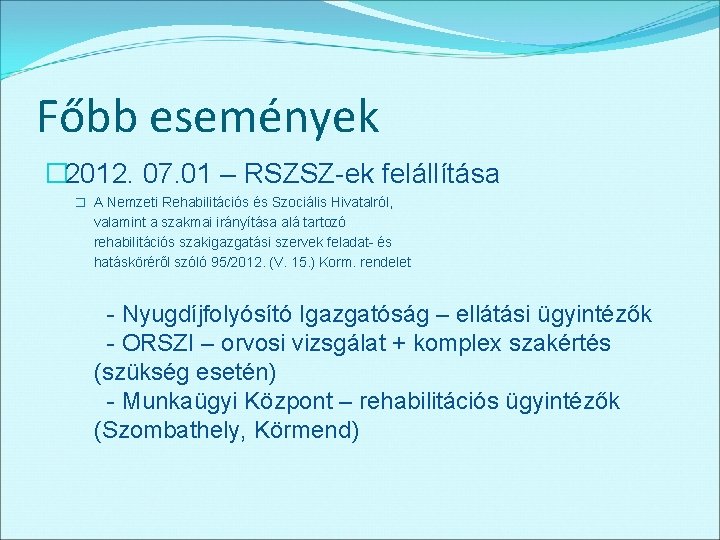 Főbb események � 2012. 07. 01 – RSZSZ-ek felállítása � A Nemzeti Rehabilitációs és