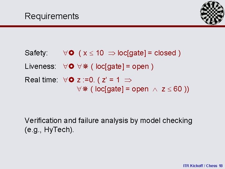 Requirements Safety: ( x 10 loc[gate] = closed ) Liveness: ( loc[gate] = open