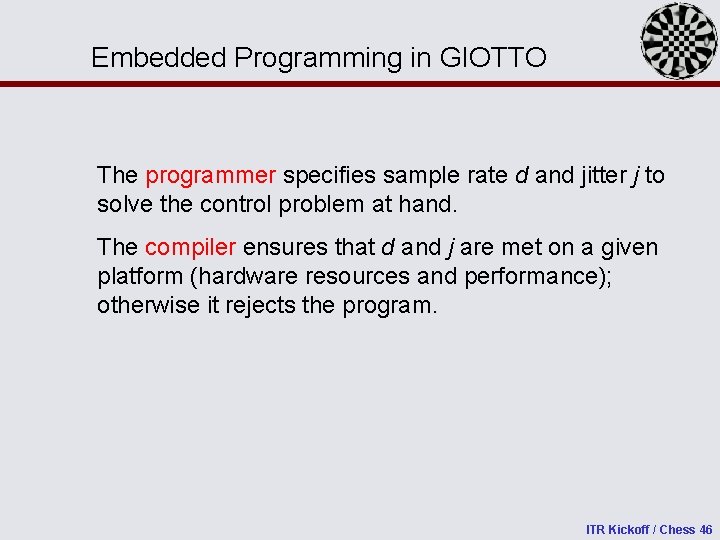 Embedded Programming in GIOTTO The programmer specifies sample rate d and jitter j to