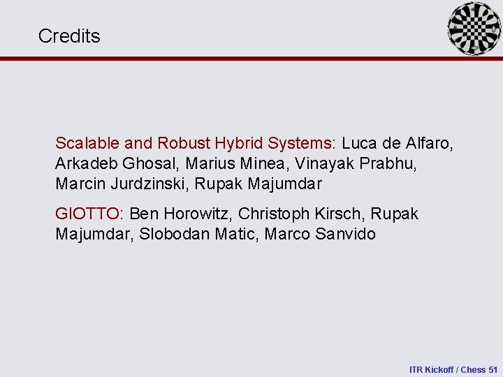 Credits Scalable and Robust Hybrid Systems: Luca de Alfaro, Arkadeb Ghosal, Marius Minea, Vinayak