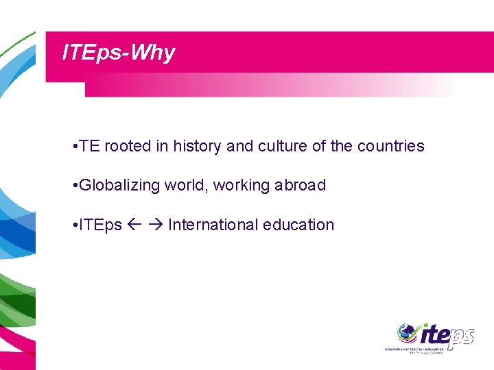 ITEps-Why • TE rooted in history and culture of the countries • Globalizing world,