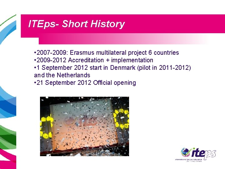 ITEps- Short History • 2007 -2009: Erasmus multilateral project 6 countries • 2009 -2012