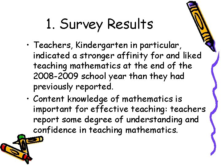 1. Survey Results • Teachers, Kindergarten in particular, indicated a stronger affinity for and