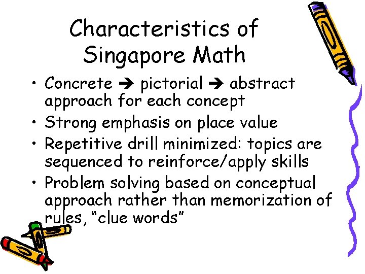 Characteristics of Singapore Math • Concrete pictorial abstract approach for each concept • Strong