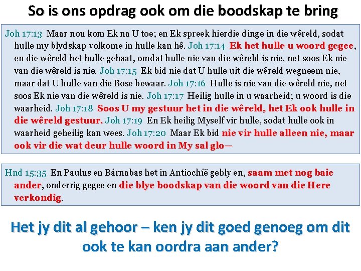 So is ons opdrag ook om die boodskap te bring Joh 17: 13 Maar