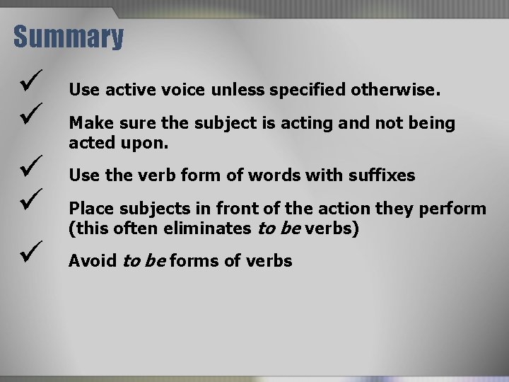 Summary ü ü ü Use active voice unless specified otherwise. Make sure the subject