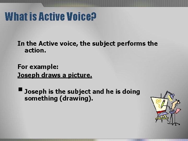 What is Active Voice? In the Active voice, the subject performs the action. For