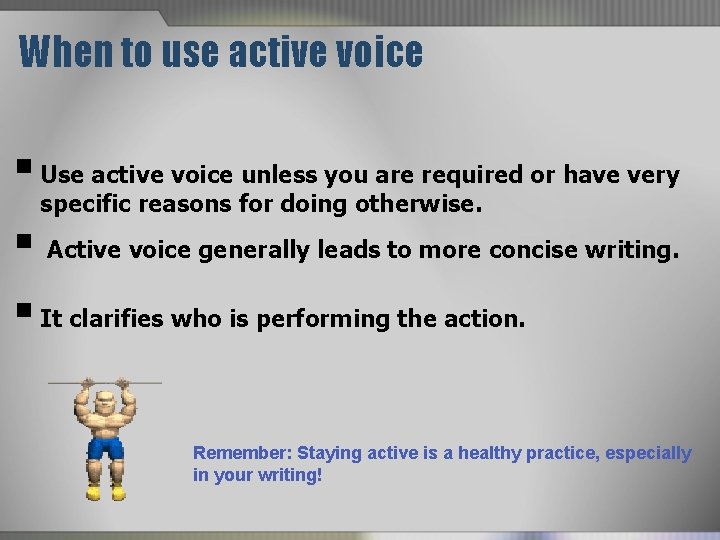 When to use active voice § Use active voice unless you are required or