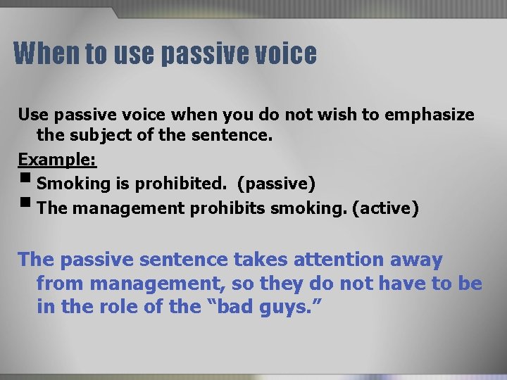 When to use passive voice Use passive voice when you do not wish to