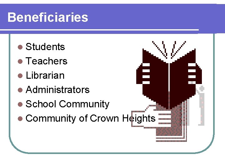 Beneficiaries l Students l Teachers l Librarian l Administrators l School Community of Crown