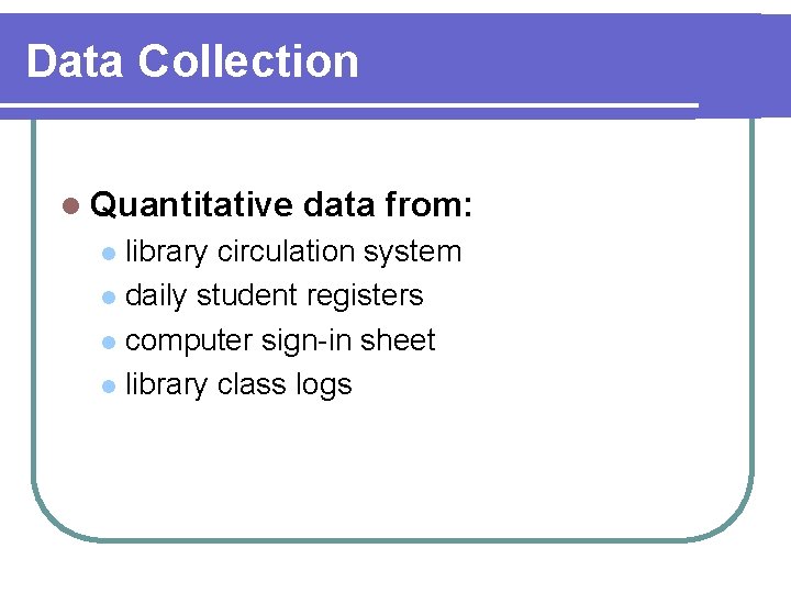 Data Collection l Quantitative data from: library circulation system l daily student registers l