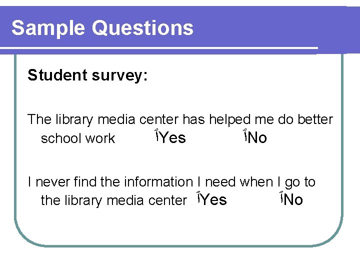 Sample Questions Student survey: The library media center has helped me do better school