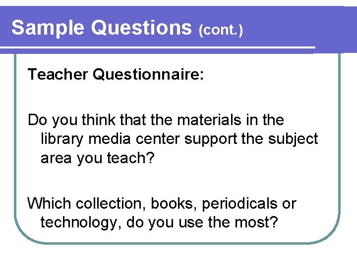 Sample Questions (cont. ) Teacher Questionnaire: Do you think that the materials in the