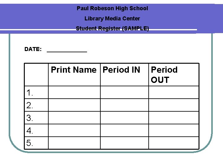 Paul Robeson High School Library Media Center Student Register (SAMPLE) DATE: _______ Print Name