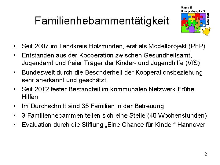 Familienhebammentätigkeit • Seit 2007 im Landkreis Holzminden, erst als Modellprojekt (PFP) • Entstanden aus