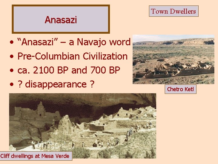 Anasazi • • “Anasazi” – a Navajo word Pre-Columbian Civilization ca. 2100 BP and