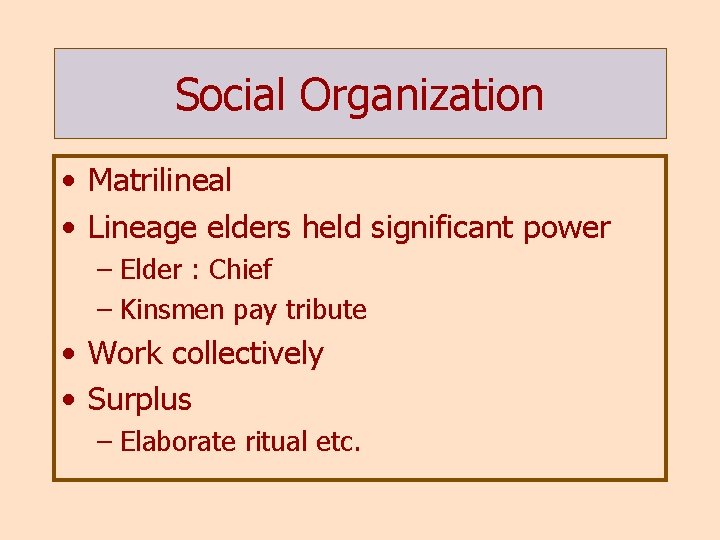 Social Organization • Matrilineal • Lineage elders held significant power – Elder : Chief