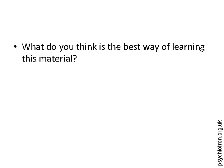 psychlotron. org. uk • What do you think is the best way of learning