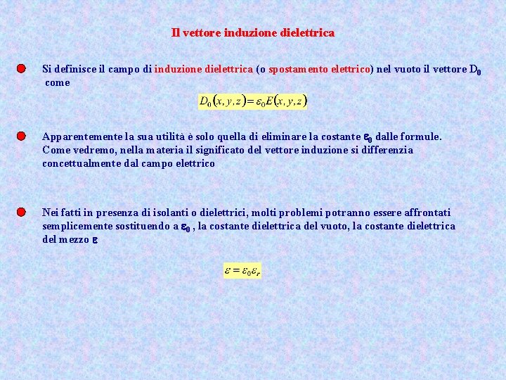 Il vettore induzione dielettrica Si definisce il campo di induzione dielettrica (o spostamento elettrico)