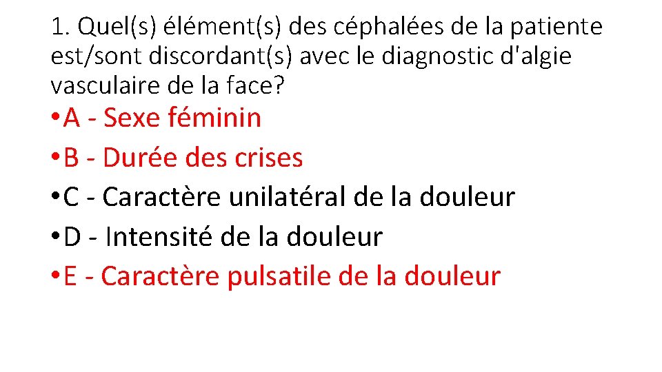 1. Quel(s) élément(s) des céphalées de la patiente est/sont discordant(s) avec le diagnostic d'algie