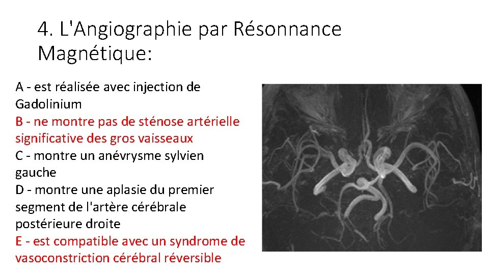 4. L'Angiographie par Résonnance Magnétique: A - est réalisée avec injection de Gadolinium B