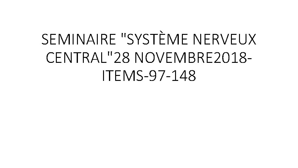 SEMINAIRE "SYSTÈME NERVEUX CENTRAL"28 NOVEMBRE 2018 ITEMS-97 -148 