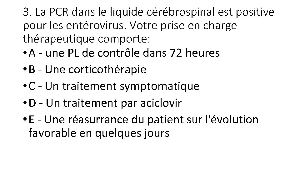 3. La PCR dans le liquide cérébrospinal est positive pour les entérovirus. Votre prise