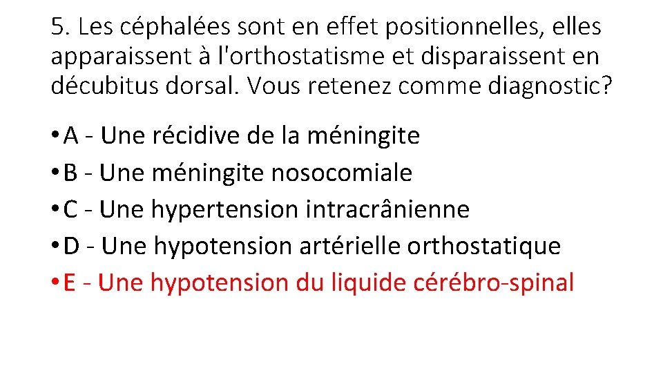 5. Les céphalées sont en effet positionnelles, elles apparaissent à l'orthostatisme et disparaissent en