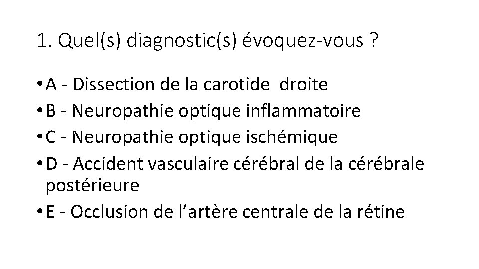 1. Quel(s) diagnostic(s) évoquez-vous ? • A - Dissection de la carotide droite •