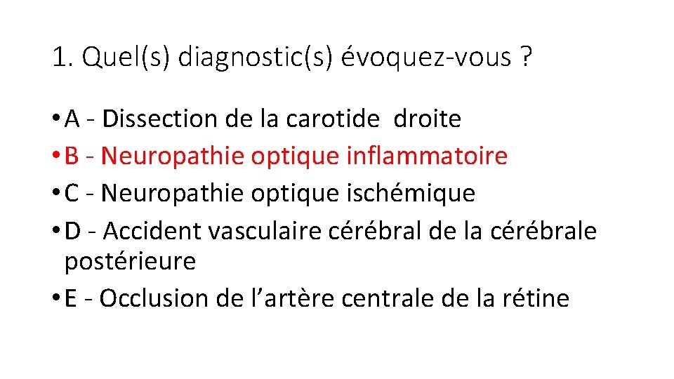 1. Quel(s) diagnostic(s) évoquez-vous ? • A - Dissection de la carotide droite •