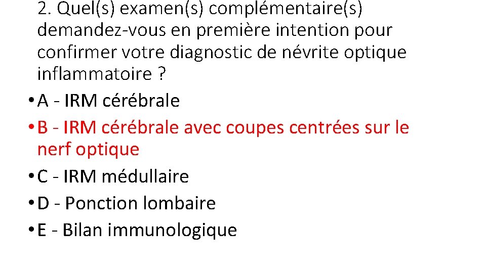 2. Quel(s) examen(s) complémentaire(s) demandez-vous en première intention pour confirmer votre diagnostic de névrite
