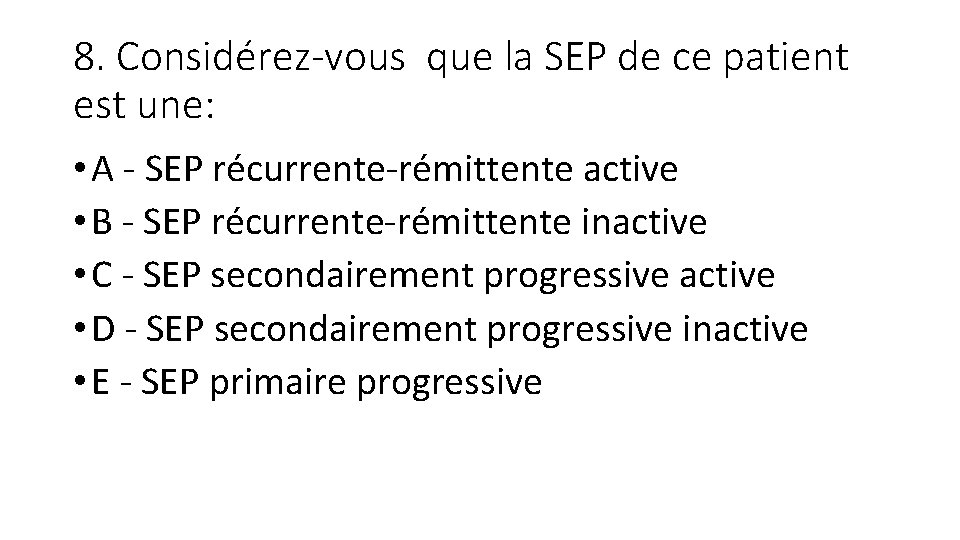 8. Considérez-vous que la SEP de ce patient est une: • A - SEP