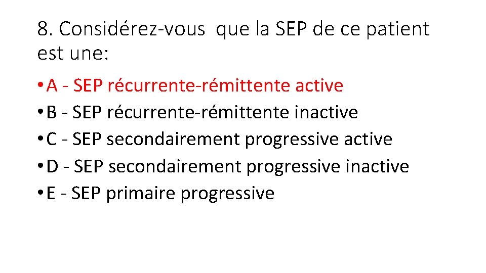 8. Considérez-vous que la SEP de ce patient est une: • A - SEP