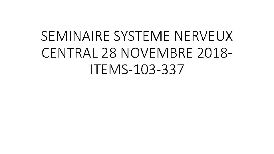 SEMINAIRE SYSTEME NERVEUX CENTRAL 28 NOVEMBRE 2018 ITEMS-103 -337 