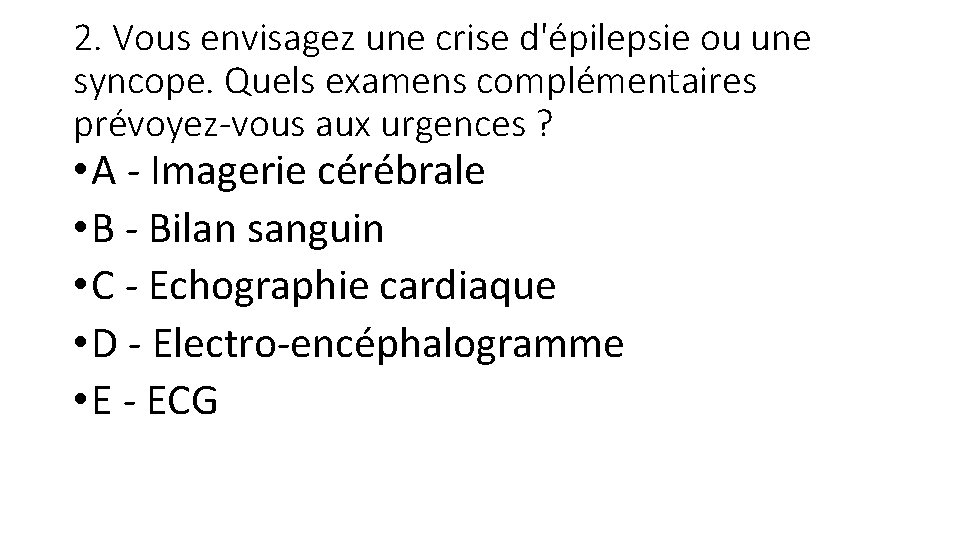 2. Vous envisagez une crise d'épilepsie ou une syncope. Quels examens complémentaires prévoyez-vous aux