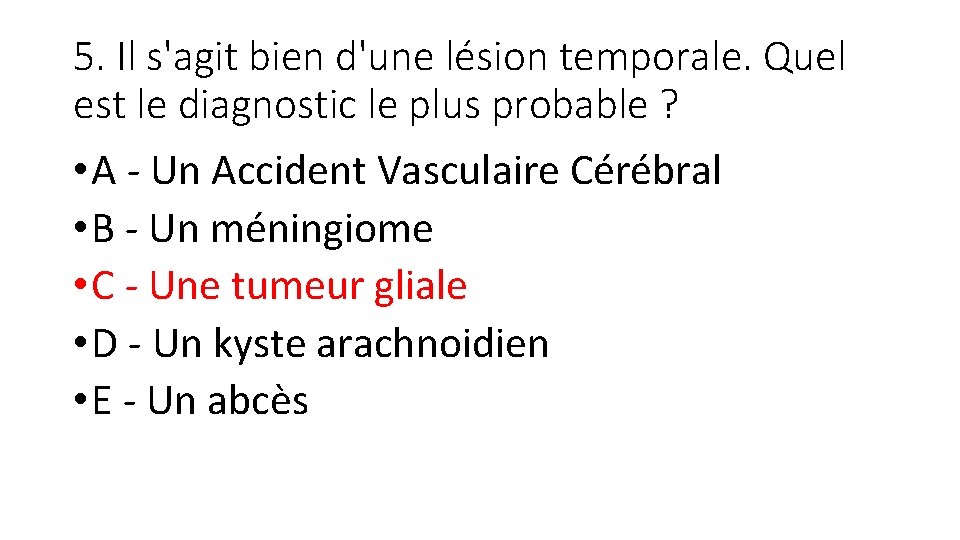 5. Il s'agit bien d'une lésion temporale. Quel est le diagnostic le plus probable