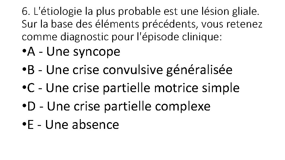 6. L'étiologie la plus probable est une lésion gliale. Sur la base des éléments