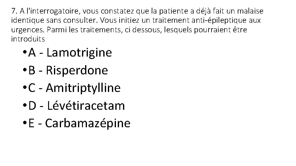 7. A l'interrogatoire, vous constatez que la patiente a déjà fait un malaise identique