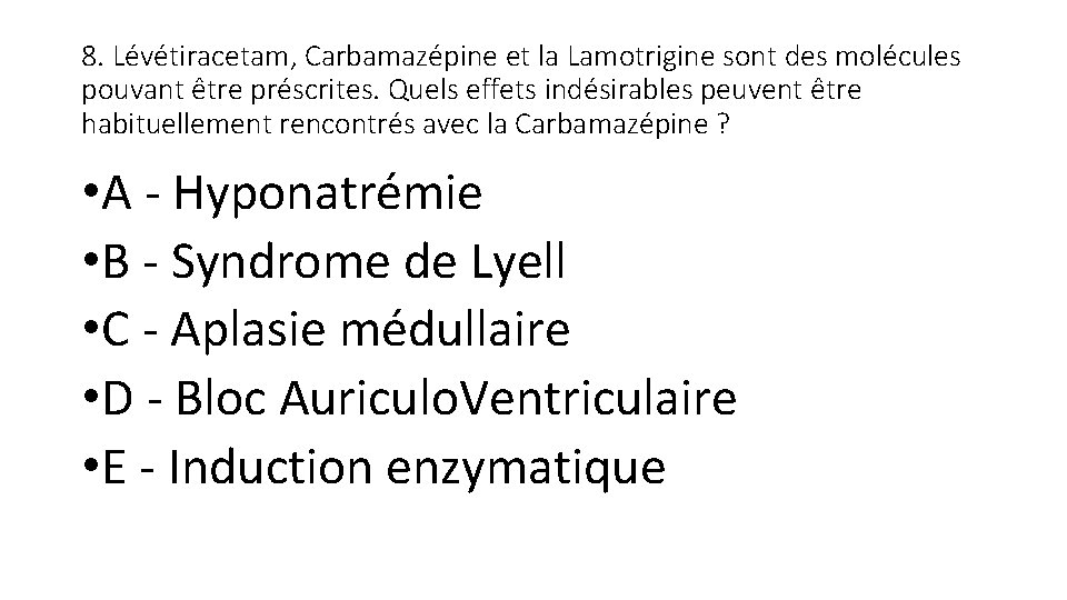 8. Lévétiracetam, Carbamazépine et la Lamotrigine sont des molécules pouvant être préscrites. Quels effets