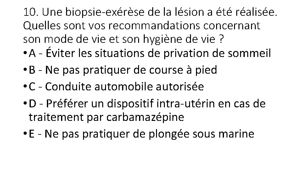 10. Une biopsie-exérèse de la lésion a été réalisée. Quelles sont vos recommandations concernant