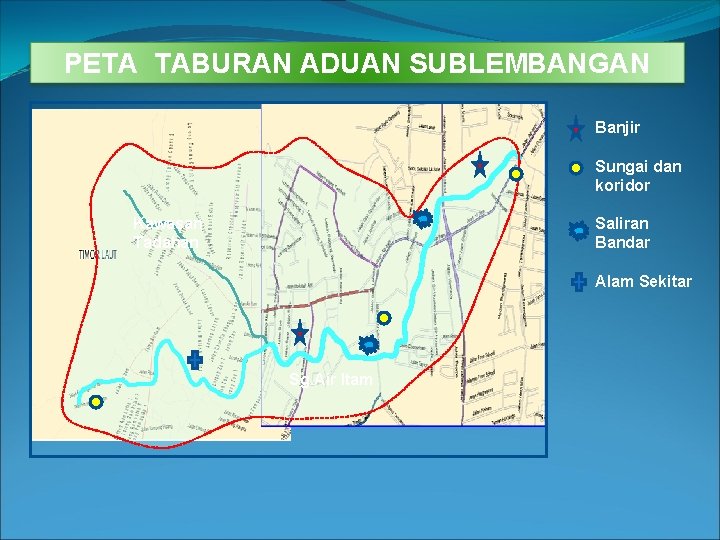 PETA TABURAN ADUAN SUBLEMBANGAN Banjir Sungai dan koridor Kawasan Tadahan Saliran Bandar Alam Sekitar